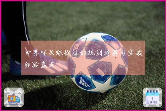 世界杯买球投注的规则详解与实战经验盘点