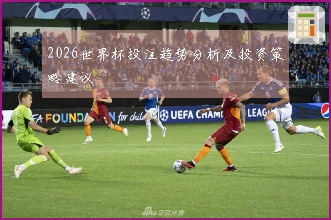 2026世界杯投注趋势分析及投资策略建议