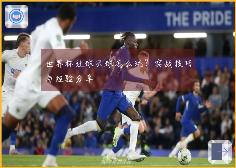 世界杯让球买球怎么玩?实战技巧与经验分享