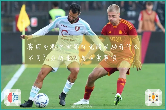 赛前与赛中世界杯竞猜活动有什么不同？分析重点与注意事项